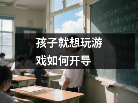 孩子就想玩游戏如何开导
